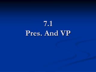 7.1 Pres. And VP