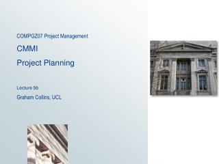COMPGZ07 Project Management CMMI Project Planning Lecture 5b Graham Collins, UCL