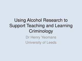 Using Alcohol Research to Support Teaching and Learning Criminology