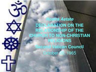 Nostra Aetate DECLARATION ON THE RELATIONSHIP OF THE CHURCH TO NON-CHRISTIAN RELIGIONS