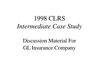 1998 CLRS Intermediate Case Study Discussion Material For GL Insurance Company