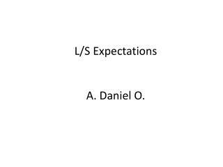L/S Expectations A. Daniel O.