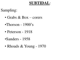 SUBTIDAL : Sampling: Grabs &amp; Box – corers Thorson - 1900’s Peterson - 1918 Sanders - 1958