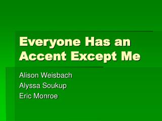 Everyone Has an Accent Except Me