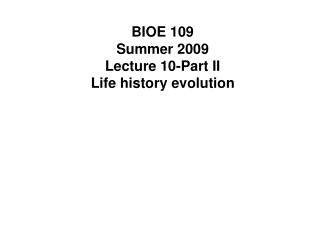 BIOE 109 Summer 2009 Lecture 10-Part II Life history evolution
