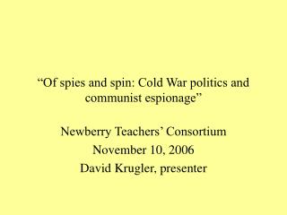 “Of spies and spin: Cold War politics and communist espionage”