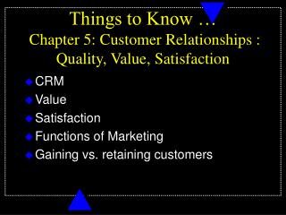 Things to Know … Chapter 5: Customer Relationships : Quality, Value, Satisfaction