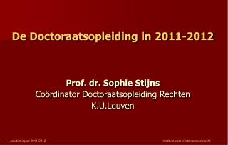 De Doctoraatsopleiding in 2011-2012 Prof. dr. Sophie Stijns
