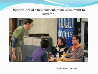 Does the idea of a new curriculum make you want to scream?