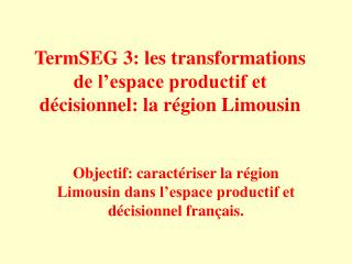 TermSEG 3: les transformations de l’espace productif et décisionnel: la région Limousin