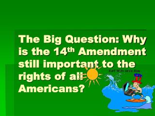 The Big Question: Why is the 14 th Amendment still important to the rights of all Americans?