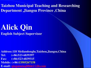 Taizhou Municipal Teaching and Researching Department ,Jiangsu Province ,China Alick Qin