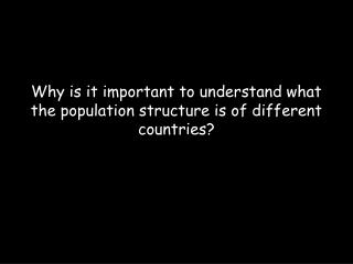 Why is it important to understand what the population structure is of different countries?