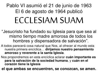 Pablo VI asumió el 21 de junio de 1963 El 6 de agosto de 1964 publicó ECCLESIAM SUAM