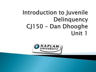 Introduction to Juvenile Delinquency CJ150 – Dan Dhooghe Unit 1