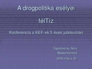A drogpolitika esélyei félTíz Konferencia a KEF-ek 5 éves jubileumán