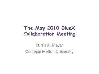 The May 2010 GlueX Collaboration Meeting