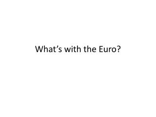 What’s with the Euro?