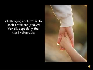 Challenging each other to seek truth and justice for all, especially the most vulnerable