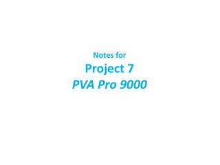 Notes for Project 7 PVA Pro 9000