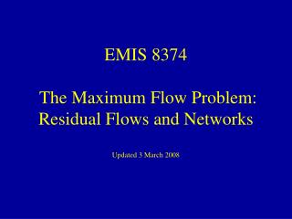 EMIS 8374 The Maximum Flow Problem: Residual Flows and Networks Updated 3 March 2008