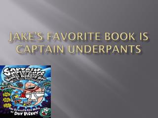 Jake’s favorite book is Captain underpants