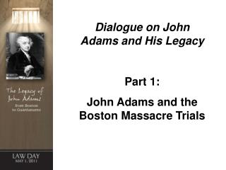 Dialogue on John Adams and His Legacy Part 1: John Adams and the Boston Massacre Trials