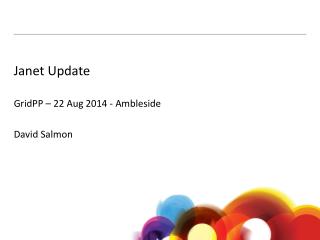 Janet Update GridPP – 22 Aug 2014 - Ambleside David Salmon
