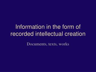 Information in the form of recorded intellectual creation