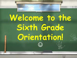 Welcome to the Sixth Grade Orientation! ☺