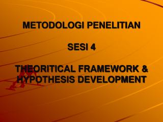 METODOLOGI PENELITIAN SESI 4 THEORITICAL FRAMEWORK &amp; HYPOTHESIS DEVELOPMENT