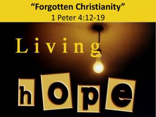 “ Forgotten Christianity” 1 Peter 4:12-19