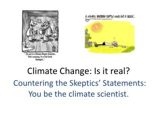 Climate Change: Is it real? Countering the Skeptics’ Statements: You be the climate scientist.