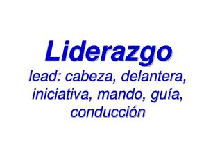 Liderazgo lead: cabeza, delantera, iniciativa, mando, guía, conducción