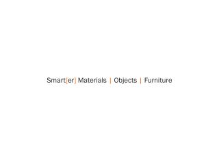 Smart [ er ] Materials | Objects | Furniture
