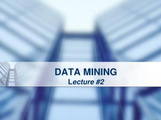 DATA MINING L ecture #2
