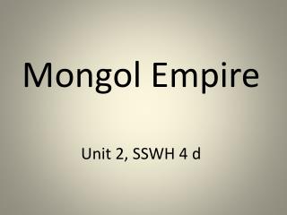 Mongol Empire Unit 2, SSWH 4 d