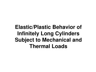 Elastic/Plastic Behavior of Infinitely Long Cylinders Subject to Mechanical and Thermal Loads