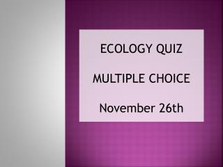 ECOLOGY QUIZ MULTIPLE CHOICE November 26th