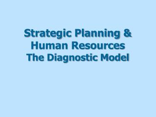 Strategic Planning &amp; Human Resources The Diagnostic Model