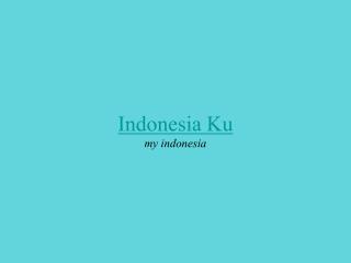 Indonesia Ku my indonesia