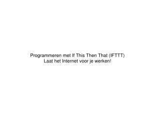 Programmeren met If This Then That (IFTTT) Laat het Internet voor je werken!