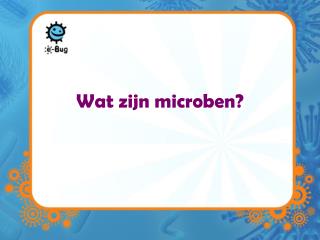 Wat zijn microben?