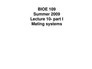 BIOE 109 Summer 2009 Lecture 10- part I Mating systems