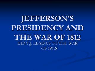 JEFFERSON’S PRESIDENCY AND THE WAR OF 1812
