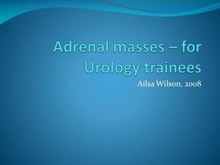 Adrenal masses – for Urology trainees