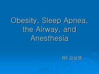 Obesity, Sleep Apnea, the Airway, and Anesthesia