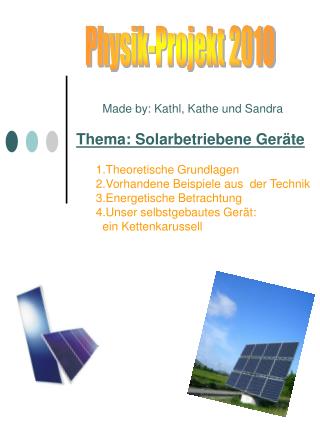 Made by: Kathl, Kathe und Sandra Thema: Solarbetriebene Geräte