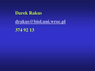 Darek Rakus drakus@biol.uni.wroc.pl 374 92 13