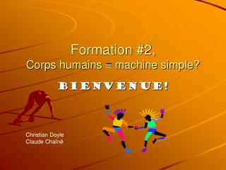 Formation #2, Corps humains = machine simple?